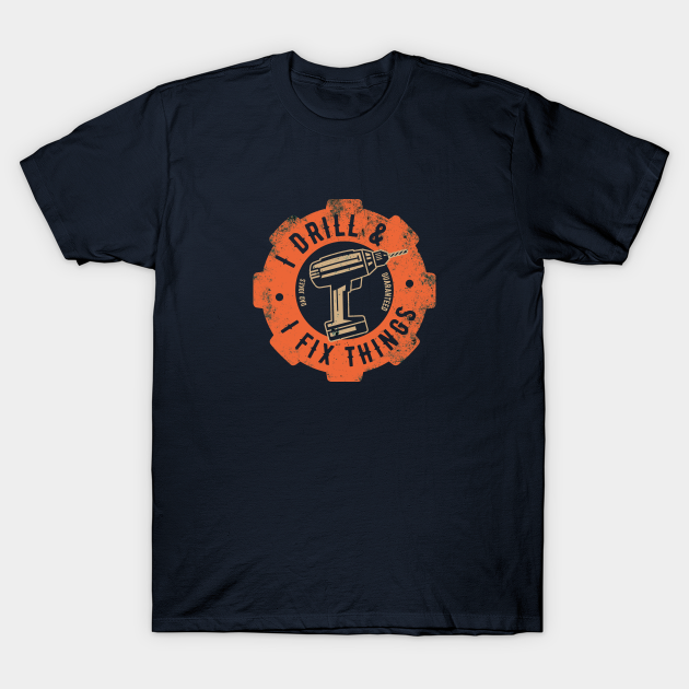 Discover I drill and I fix things - Home - T-Shirt