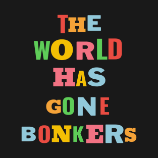 The World Has Gone Bonkers T-Shirt