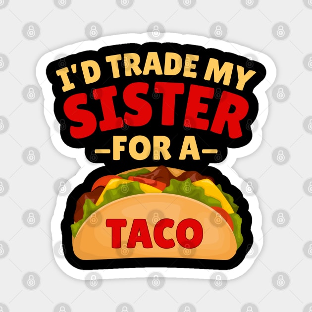 I'd Trade my Sister For a Taco Magnet by Illustradise