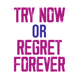 Try now or Regret forever T-Shirt