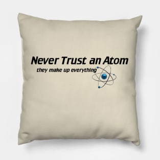 Never Trust An Atom - They Make Up Everything Pillow