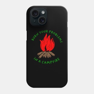 BURN YOUR PROBLEMS IN A CAMPFIRE Phone Case