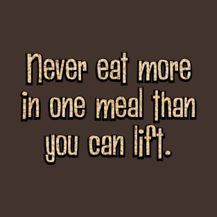 Never eat more in one meal T-Shirt