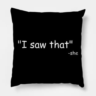 "I saw that" -she Pillow