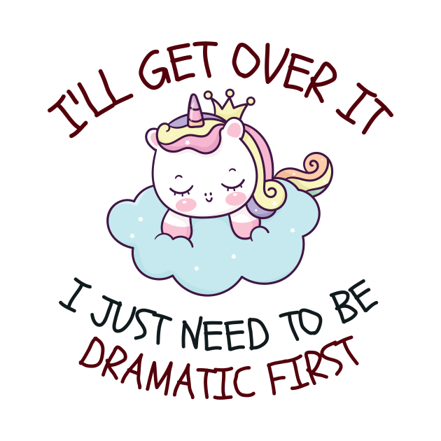 I'll Get Over It I Just Need To Be Dramatic First by CoubaCarla