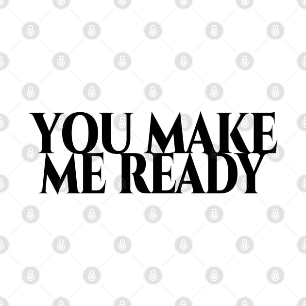 You make me ready - schwarze Schrift by pASob