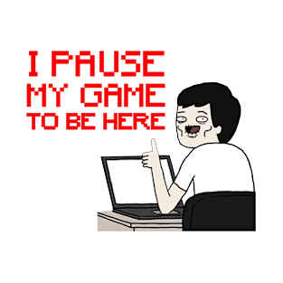 i pause my game to be here T-Shirt