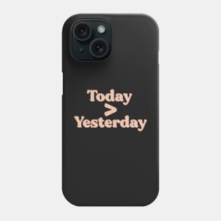 Today is greater than Yesterday Phone Case