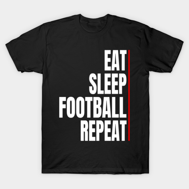 Discover eat sleep football repeat football lover gift - Eat Sleep Football Repeat - T-Shirt