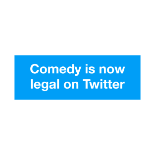 Comedy is Now Legal on Twitter T-Shirt