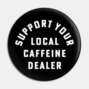 Support Your Local Caffeine Dealer Coffee Barista Pin