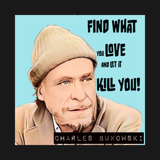 CHARLES BUKOWSKI- FIND WHAT YOU LOVE! by The Jung Ones