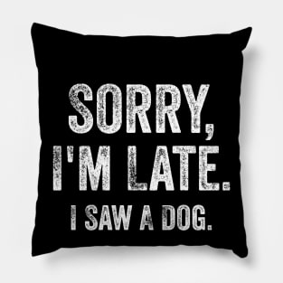 sorry i'm late i saw a dog Pillow