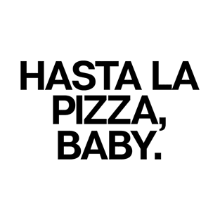 Hasta La Pizza Baby T-Shirt