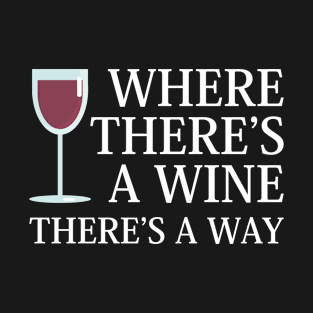 Where's A Wine. There's A Way. T-Shirt