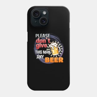 Please Don't Give This Man Any Beer! Phone Case