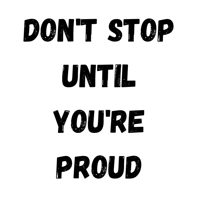 Don't Stop Until You're Proud,motivation by gibbkir art