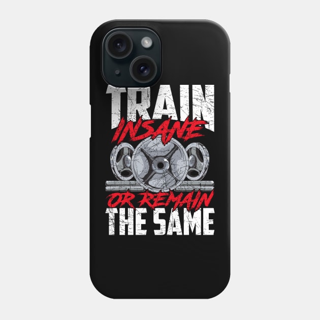 Train Insane or Remain The Same Weightlifting Gym Phone Case by theperfectpresents