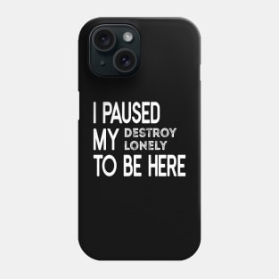 I Paused My Destroy Lonely To Be Here Phone Case