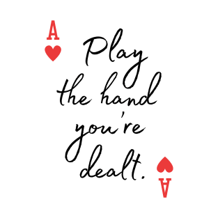 Play the hand you're dealt - Poker quote T-Shirt