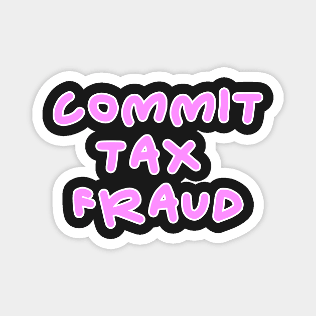 Commit tax fraud pink design Magnet by Captain-Jackson