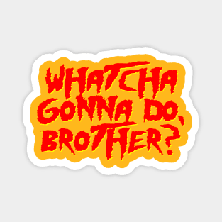 Whatcha Gonna Do, Brother? Magnet