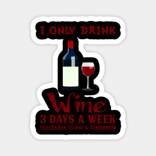 I Only Drink Wine 3 Days A Week Magnet
