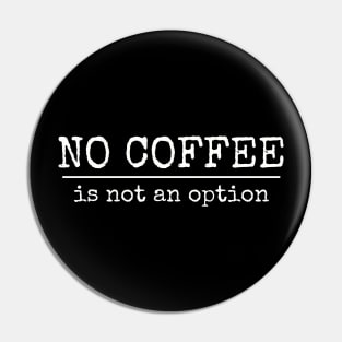 No Coffee Is Not An Option | T-shirt For Coffee Lovers Pin