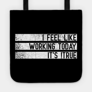 I Feel Like Working Today, It's !True Tote