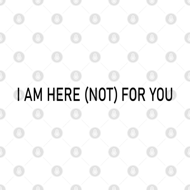 i am here (not) for you by mdr design