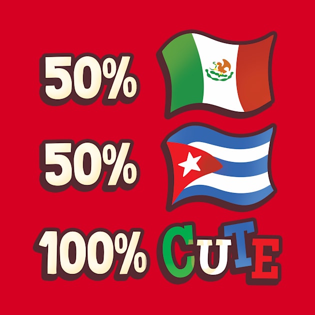 50% Mexican, 50% Cuban, 100% Cute by Heyday Threads