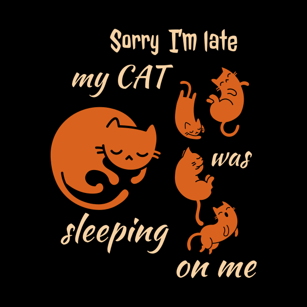 Sorry I'm Late My Cat Was Sleeping On Me by Dogefellas