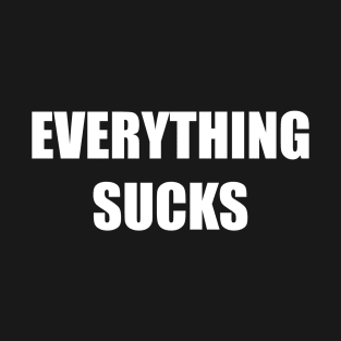 Everything Sucks (white) T-Shirt