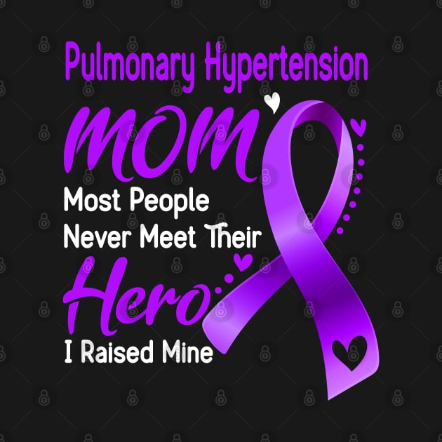 Pulmonary Hypertension MOM Most People Never Meet Their Hero I Raised Mine Support Pulmonary Hypertension Awareness Gifts by ThePassion99