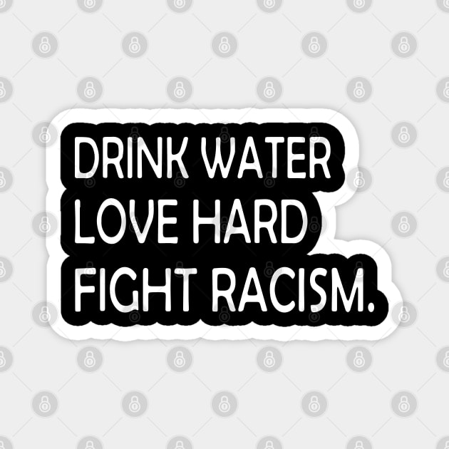 Drink Water Love Hard Fight Racism Magnet by ZimBom Designer