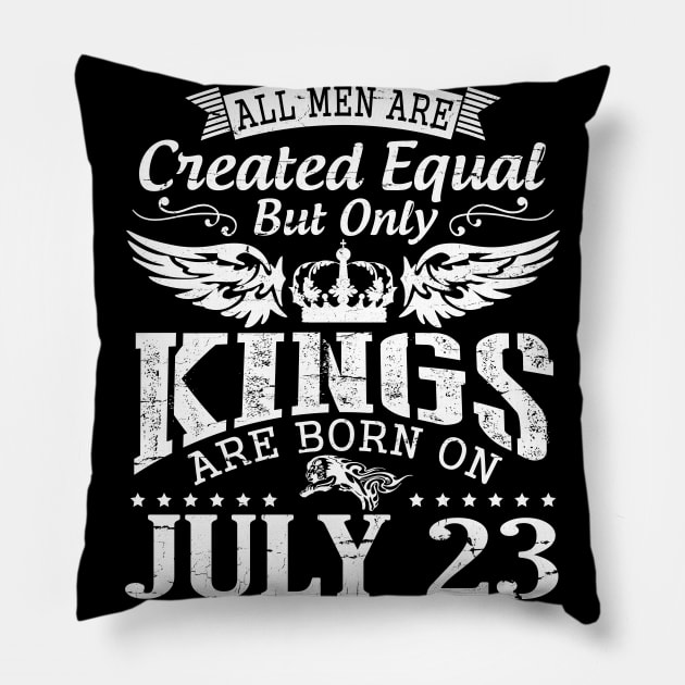 All Men Are Created Equal But Only Kings Are Born On July 23 Happy Birthday To Me You Papa Dad Son Pillow by DainaMotteut