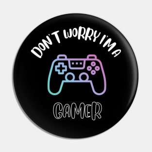 Don't Worry I'm A Gamer Pin