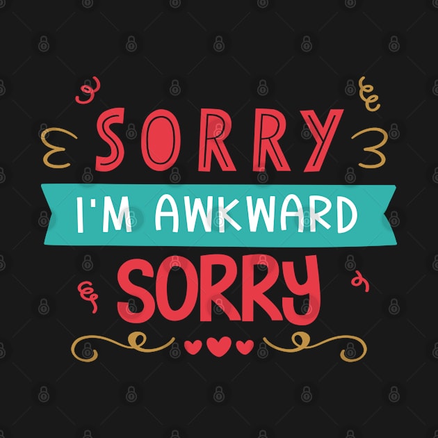 Sorry I'm Awkward Sorry by Phorase