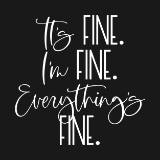 IT'S FINE I'M FINE EVERYTHING'S FINE Funny Social Distancing Quote Quarantine Saying T-Shirt