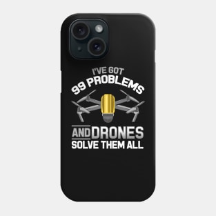 I've Got 99 Problems and Drones Solve Them All Pun Phone Case