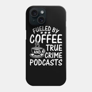 FUELED BY COFFEE AND TRUE CRIME PODCASTS Phone Case