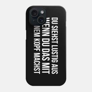 DU SIEHST LUSTIG AUS WENN DU DAS MIT DEINEM KOPF MACHST Slogan Quote funny gift idea Phone Case