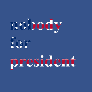 nobody for president funny election T-Shirt