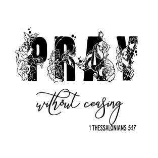 Pray Without Ceasing 1 Thessalonians 5:16 T-Shirt