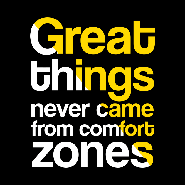 GREAT THINGS NEVER CAME FROM COMFORT ZONE by praisegates