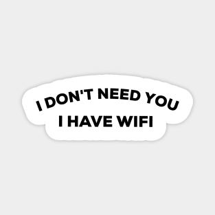 I don't need you I have wifi Magnet