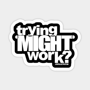 trying *MIGHT* work? (INVERTED!) Magnet