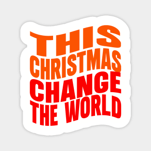 This Christmas change the world Magnet