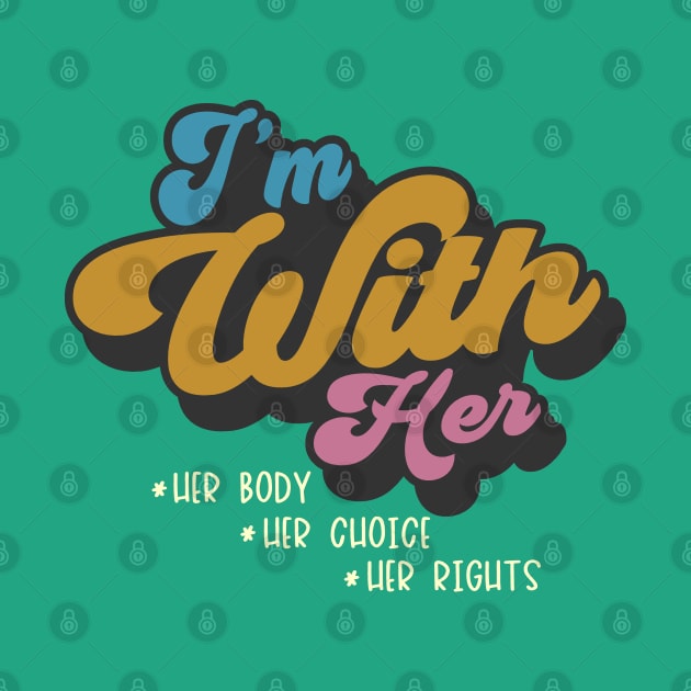 I'm With Her Body Choice Rights by Etopix