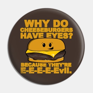 Why Do Cheeseburgers Have Eyes? Because They're E-E-E-Evil. Pin